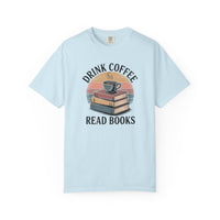 Drink Coffee Read Books T-Shirt — Comfort Colors 1717