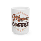 White ceramic mug with Mama Needs Coffee text and a small coffee cup graphic.