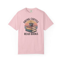 Drink Coffee Read Books T-Shirt — Comfort Colors 1717